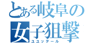 とある岐阜の女子狙撃（ユユッテール）