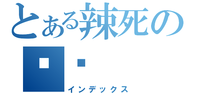 とある辣死の你妈（インデックス）