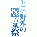 とある野外の爆音楽祭（レイブ）