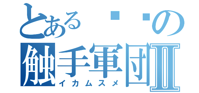 とある乌贼の触手軍団Ⅱ（イカムスメ）