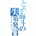 とある海斗の失敗発言（やらかした）