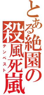 とある絶園の殺風死嵐（テンペスト）