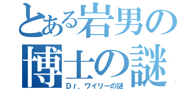 とある岩男の博士の謎（Ｄｒ．ワイリーの謎）