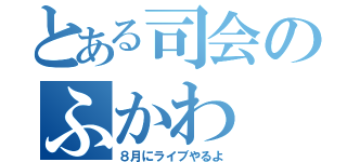 とある司会のふかわ（８月にライブやるよ）