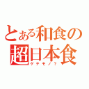 とある和食の超日本食（ゲテモノ？）