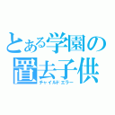 とある学園の置去子供（チャイルドエラー）