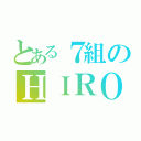 とある７組のＨＩＲＯ（）