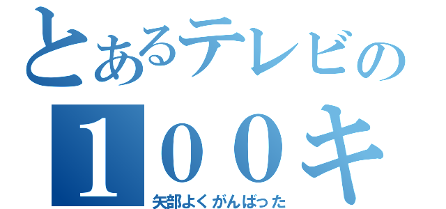 とあるテレビの１００キロ耐久（矢部よくがんばった）