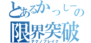 とあるかっしーのの限界突破（テクノブレイク）