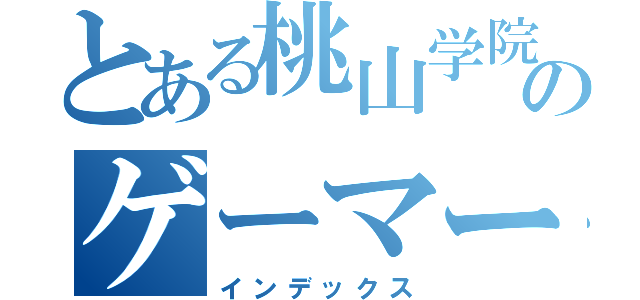 とある桃山学院のゲーマー（インデックス）