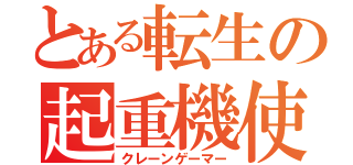 とある転生の起重機使（クレーンゲーマー）