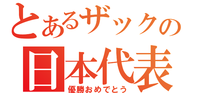 とあるザックの日本代表（優勝おめでとう）