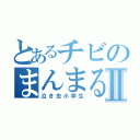 とあるチビのまんまるⅡ（泣き虫小学生）