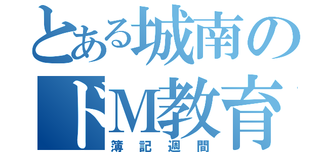 とある城南のドＭ教育（簿記週間）