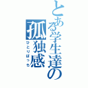 とある学生達の孤独感（ひとりぼっち）