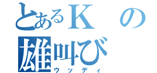 とあるＫの雄叫び（ウッディ）