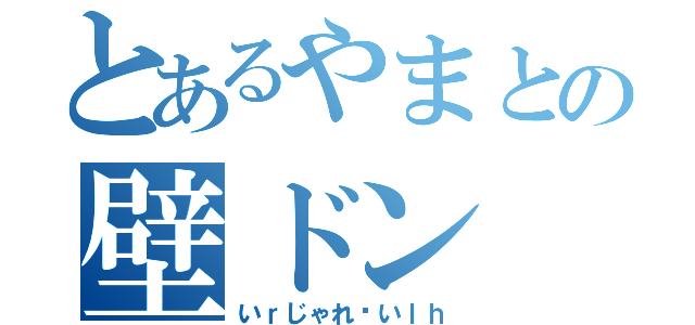 とあるやまとの壁ドン（いｒじゃれゔいｌｈ）