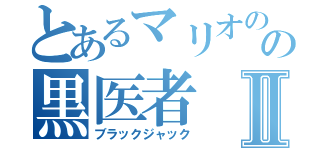 とあるマリオのの黒医者Ⅱ（ブラックジャック）