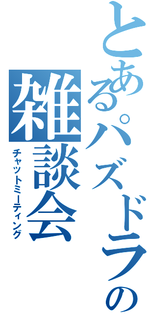 とあるパズドラの雑談会（チャットミーティング）