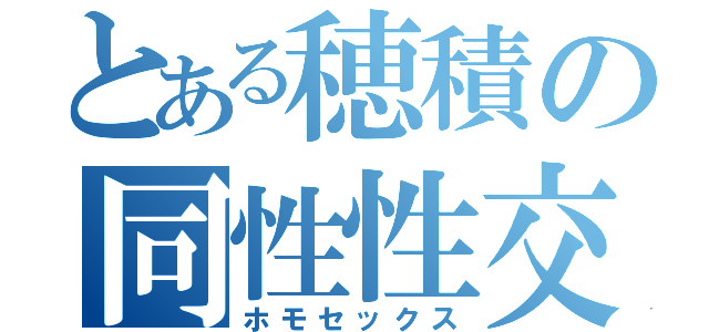 とある穂積の同性性交（ホモセックス）