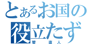 とあるお国の役立たず（管　直人）