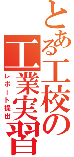 とある工校の工業実習（レポート提出）