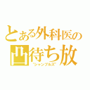 とある外科医の凸待ち放送（“シャンブルズ”）