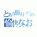 とある勝村という男の愉快なお話（俺の勝ち）