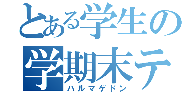 とある学生の学期末テスト（ハルマゲドン）