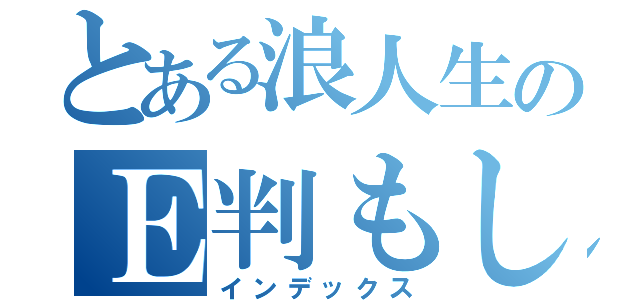 とある浪人生のＥ判もしか（インデックス）