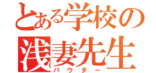 とある学校の浅妻先生（パウダー）