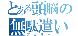 とある頭脳の無駄遣い（ブロリー）