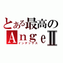 とある最高のＡｎｇｅｌ ｂｅａｔｓⅡ（インデックス）