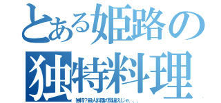 とある姫路の独特料理（独特？殺人料理の間違えじゃ．．．）