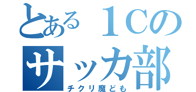 とある１Ｃのサッカ部（チクリ魔ども）