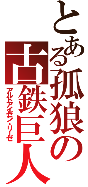 とある孤狼の古鉄巨人（アルトアイゼン・リーゼ）