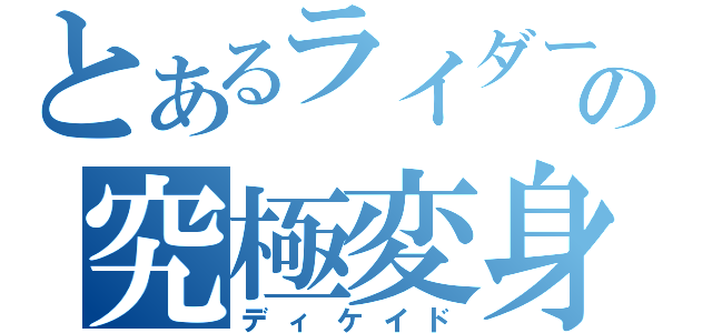 とあるライダーの究極変身（ディケイド）