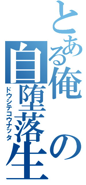 とある俺の自堕落生活（ドウシテコウナッタ）