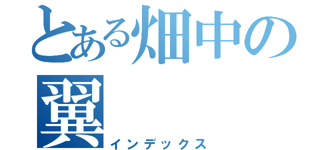 とある畑中の翼（インデックス）