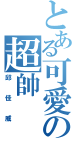 とある可愛の超帥（邱佳威）