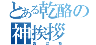 とある乾酪の神挨拶（おはち）