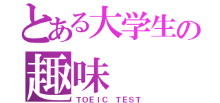 とある大学生の趣味（ＴＯＥＩＣ ＴＥＳＴ）