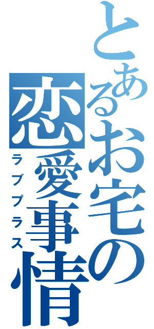 とあるお宅の恋愛事情（ラブプラス）