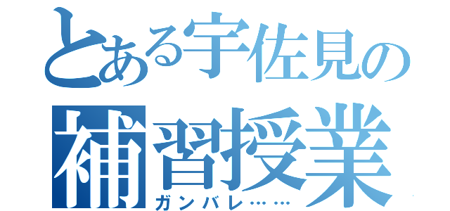 とある宇佐見の補習授業（ガンバレ……）