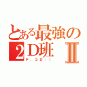 とある最強の２Ｄ班Ⅱ（Ｆ．２Ｄ：））