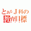 とあるＪ科の教育目標（エイム）