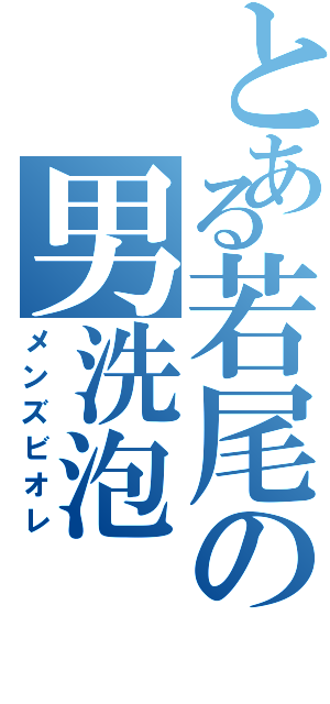 とある若尾の男洗泡（メンズビオレ）