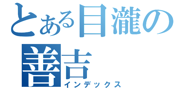 とある目瀧の善吉（インデックス）