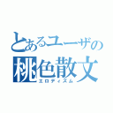 とあるユーザの桃色散文（エロディズム）