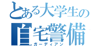 とある大学生の自宅警備員（ガーディアン）